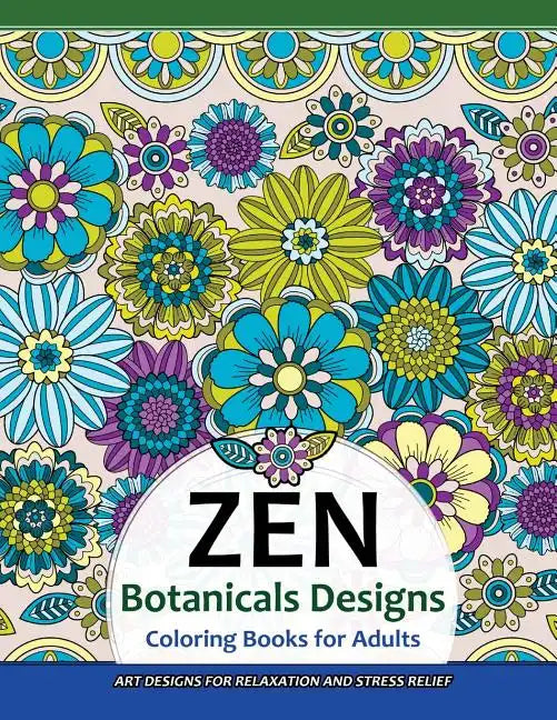 ZEN Botanicals Designs Coloring Books For Adults: Art Designs for Relaxation and Stress Relief - Paperback