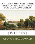 A hidden life, and other poems (1864) by George MacDonald (Poetry) - Paperback