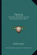 Truck: Or Semi-Serfdom In The Shetland Isles (1871) - Paperback