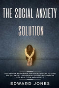 The Social Anxiety Solution: The Proven Workbook for an Introvert to Cure Social Anxiety Disorder & Overcome Shyness - For Kids, Teen and Adults - Paperback