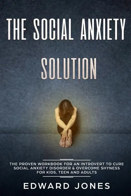 The Social Anxiety Solution: The Proven Workbook for an Introvert to Cure Social Anxiety Disorder & Overcome Shyness - For Kids, Teen and Adults - Paperback