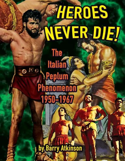 Heroes Never Die (B&W) The Italian Peplum Phenomenon 1950-1967 - Paperback
