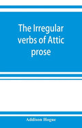 The irregular verbs of Attic prose: their forms, prominent meanings, and important compounds; together with lists of related words and English derivat - Paperback