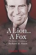 A Lion . . . A Fox: The Alternate Presidency of Richard M. Nixon - Paperback