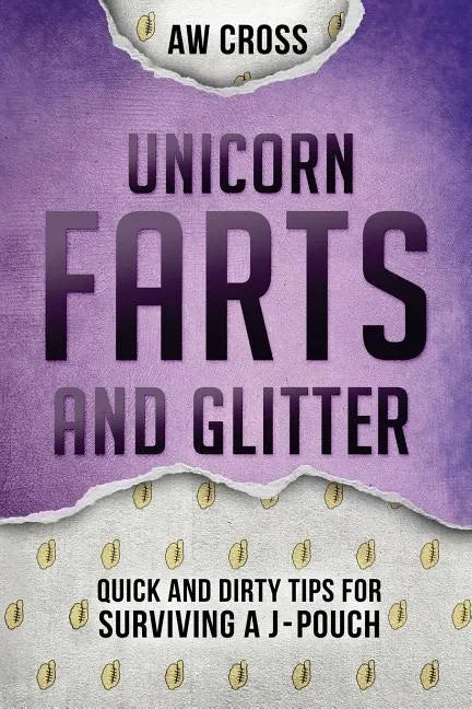 Unicorn Farts and Glitter: Quick and Dirty Tips for Surviving a J-Pouch - Paperback
