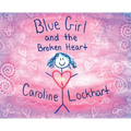 Blue Girl and the Broken Heart - Hardcover
