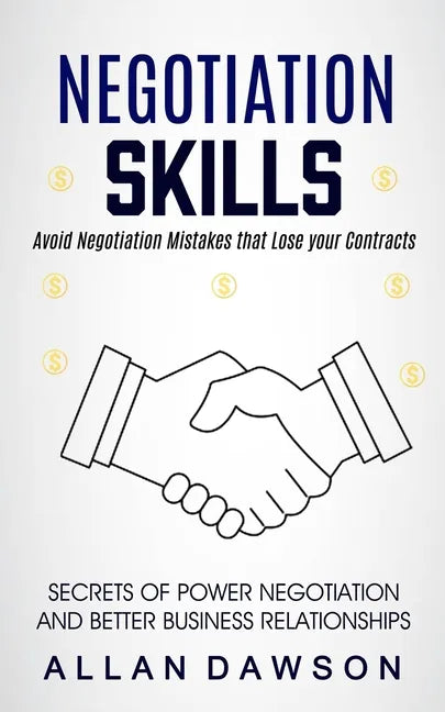 Negotiation Skills: Avoid Negotiation Mistakes That Lose Your Contracts (Secrets Of Power Negotiation And Better Business Relationships) - Paperback