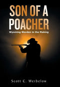 Son of a Poacher: Wyoming Warden in the Making - Hardcover