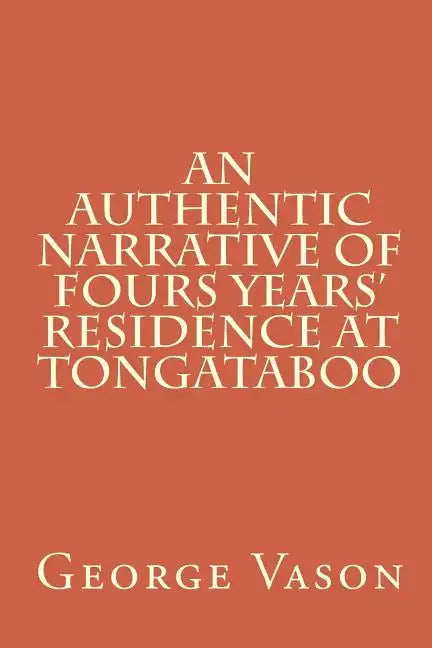 An Authentic Narrative of Four Years' Residence at Tongataboo - Paperback
