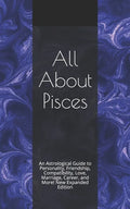 All About Pisces: An Astrological Guide to Personality, Friendship, Compatibility, Love, Marriage, Career, and More! New Expanded Editio - Paperback