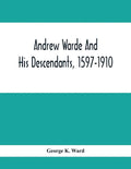 Andrew Warde And His Descendants, 1597-1910: Being A Compilation Of Facts Relating To One Of The Oldest New England Families And Embracing Many Famili - Paperback