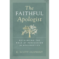 The Faithful Apologist: Rethinking the Role of Persuasion in Apologetics - Paperback