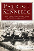 Patriot on the Kennebec:: Major Reuben Colburn, Benedict Arnold and the March to Quebec, 1775 - Paperback