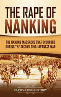The Rape of Nanking: The Nanjing Massacre That Occurred during the Second Sino-Japanese War - Hardcover