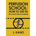 Perfusion School: How to Get In: Tips & Trick from an Insider (2nd ed.) - Paperback