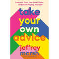Take Your Own Advice: Learn to Trust Your Inner Voice and Start Helping Yourself - Paperback