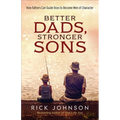 Better Dads, Stronger Sons: How Fathers Can Guide Boys to Become Men of Character - Paperback