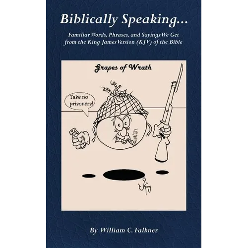 Biblically Speaking... Familiar Words, Phrases, and Sayings We Get from the King James Version (KJV) of the Bible - Paperback