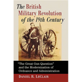 The British Military Revolution of the 19th Century: The Great Gun Question and the Modernization of Ordnance and Administration - Paperback