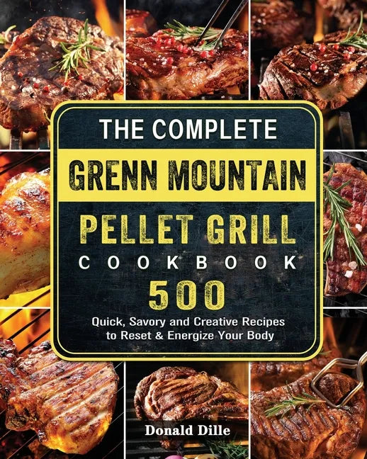 The Complete Green Mountain Pellet Grill Cookbook: 500 Quick, Savory and Creative Recipes to Reset & Energize Your Body - Paperback