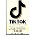 Tiktok: The Complete Step-by-Step guide on how to use the Tiktok platform for profits, marketing and becoming famous with it - Paperback