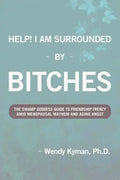 Help! I Am Surrounded by Bitches: The Swamp Goddess Guide to Friendship Frenzy Amid Menopausal Mayhem and Aging Angst - Paperback