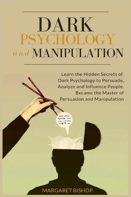 Dark Psychology and Manipulation: Learn the hidden secrets of Dark Psychology to Persuade Analyze and Influence people. Became the Master of Persuasio - Paperback
