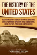 The History of the United States: A Captivating Guide to American History, Including Events Such as the American Revolution, French and Indian War, Bo - Paperback