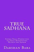True Sadhana: Siddha Yoga (Perfection of Yoga) Manifesting Within the Seeker - Paperback