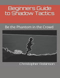 Beginners Guide to Shadow Tactics: Be the Phantom in the Crowd - Paperback