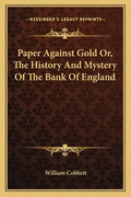 Paper Against Gold Or, The History And Mystery Of The Bank Of England - Paperback