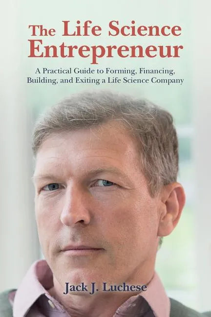 The Life Science Entrepreneur: A Practical Guide to Forming, Financing, Building, and Exiting a Life Science Company - Paperback