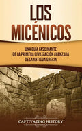 Los micénicos: Una guía fascinante de la primera civilización avanzada de la antigua Grecia - Hardcover
