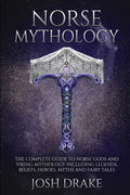 Norse Mythology: The Complete Guide to Norse Gods and Viking Mythology Including Legends, Beliefs, Heroes, Myths and Fairy Tales - Paperback