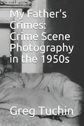 My Father's Crimes: Crime Scene Photography in the 1950s - Paperback