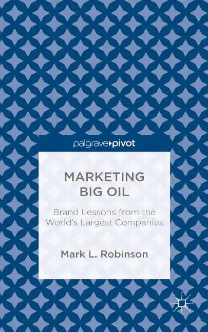 Marketing Big Oil: Brand Lessons from the World's Largest Companies - Hardcover