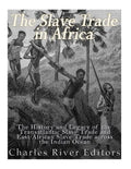 The Slave Trade in Africa: The History and Legacy of the Transatlantic Slave Trade and East African Slave Trade across the Indian Ocean - Paperback
