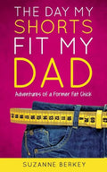 The Day My Shorts Fit My Dad: Adventures of a Former Fat Chick - Paperback
