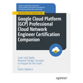 Google Cloud Platform (Gcp) Professional Cloud Network Engineer Certification Companion: Learn and Apply Network Design Concepts to Prepare for the Ex - Paperback