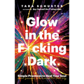 Glow in the F*cking Dark: Simple Practices to Heal Your Soul, from Someone Who Learned the Hard Way - Paperback