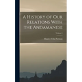 A History of Our Relations With the Andamanese; Volume 1 - Hardcover