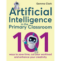 Artificial Intelligence in the Primary Classroom: 101 Ways to Save Time, Cut Your Workload and Enhance Your Creativity - Paperback