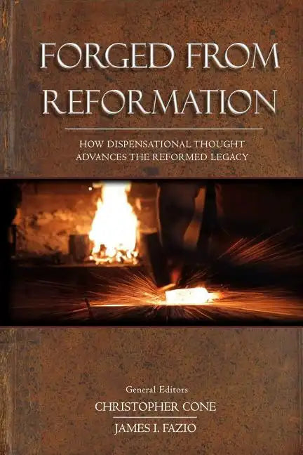 Forged From Reformation: How Dispensational Thought Advances the Reformed Legacy - Paperback
