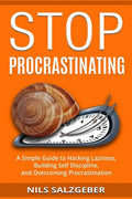 Stop Procrastinating: A Simple Guide to Hacking Laziness, Building Self Discipline, and Overcoming Procrastination - Paperback