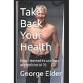 Take Back Your Health: Learn how your diet impacts your health, both good and bad, so that you can then use food as medicine. - Paperback