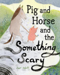 Pig and Horse and the Something Scary: A Picture Book - Hardcover