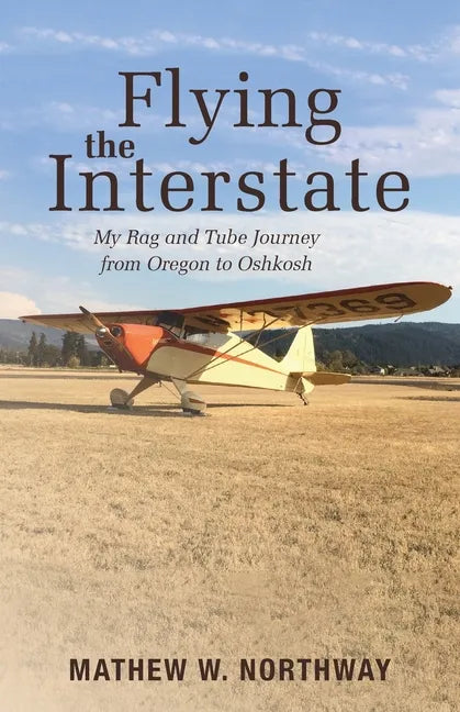 Flying the Interstate: My Rag and Tube Journey from Oregon to Oshkosh - Paperback