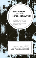 The Everyday Makings of Heteronormativity: Cross-Cultural Explorations of Sex, Gender, and Sexuality - Paperback