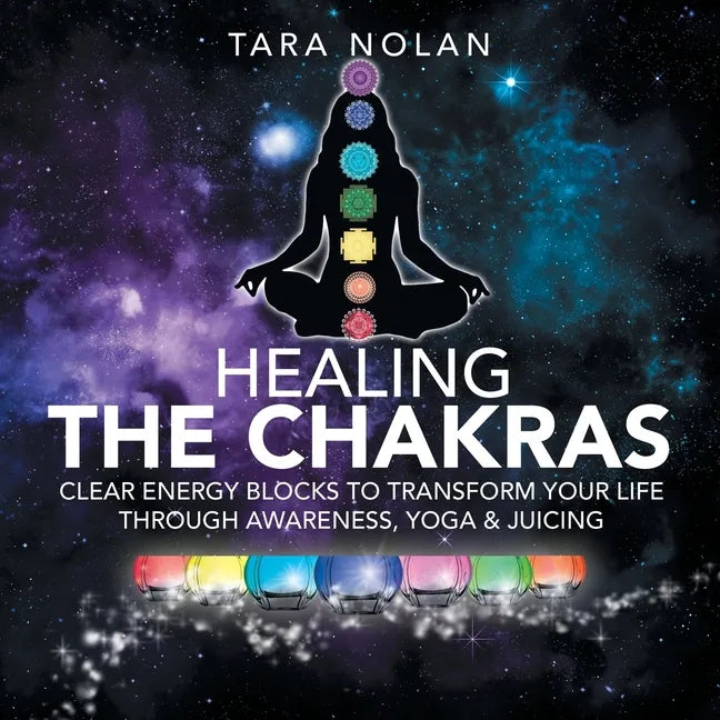 Healing the Chakras: Clear Energy Blocks to Transform Your Life Through Awareness, Yoga & Juicing - Paperback