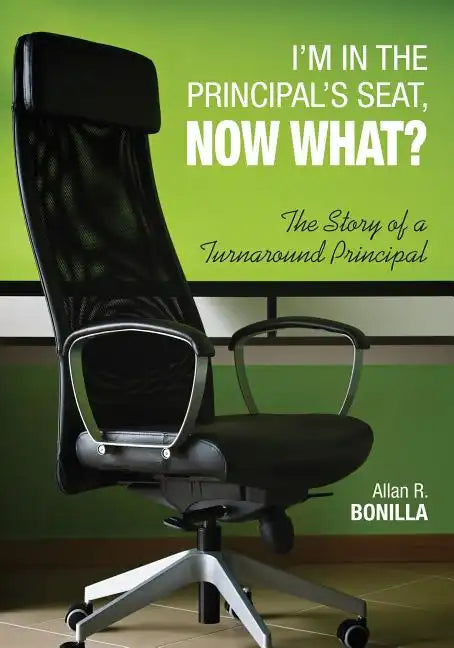 I′m in the Principal′s Seat, Now What?: The Story of a Turnaround Principal - Paperback